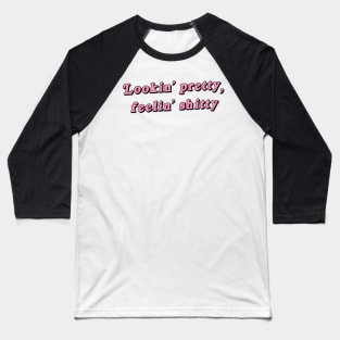 Lookin' pretty, feelin' shitty Baseball T-Shirt